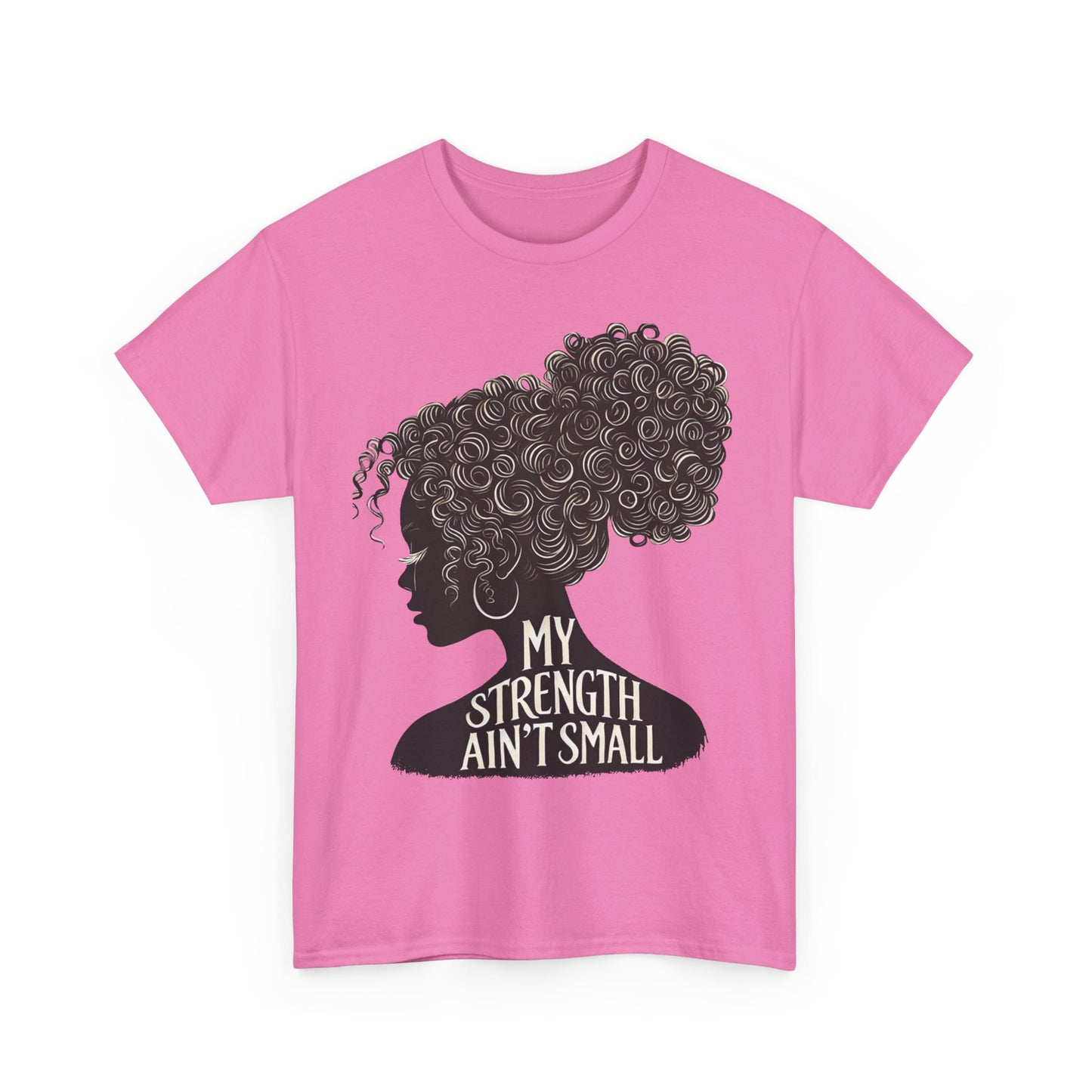 empowering women tee - my strength ain’t small
